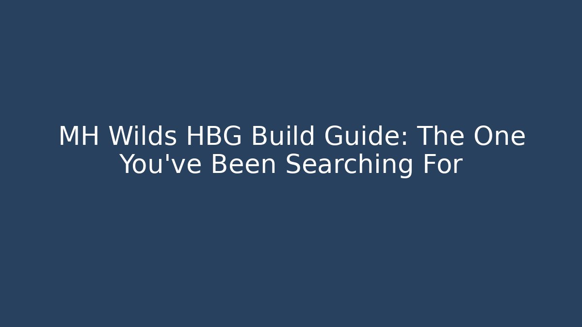 MH Wilds HBG Build Guide: The One You’ve Been Searching For