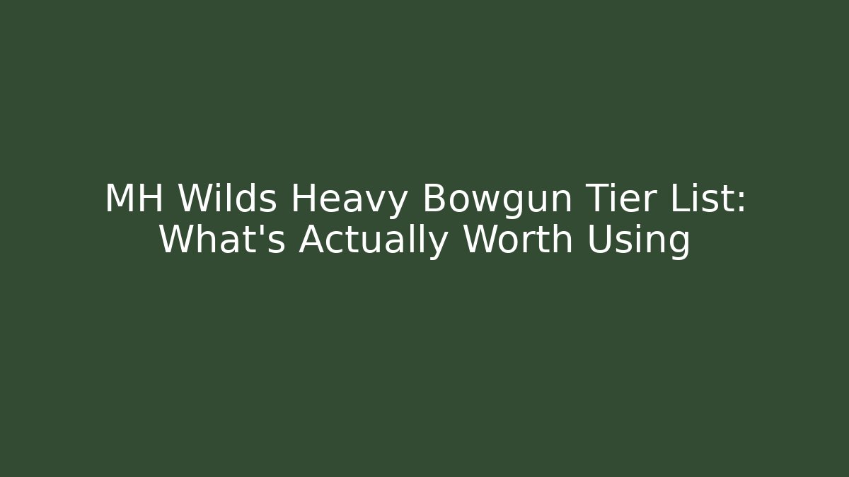 MH Wilds Heavy Bowgun Tier List: What's Actually Worth Using