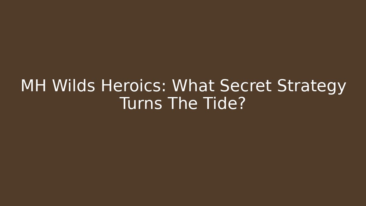 MH Wilds Heroics: What Secret Strategy Turns The Tide?