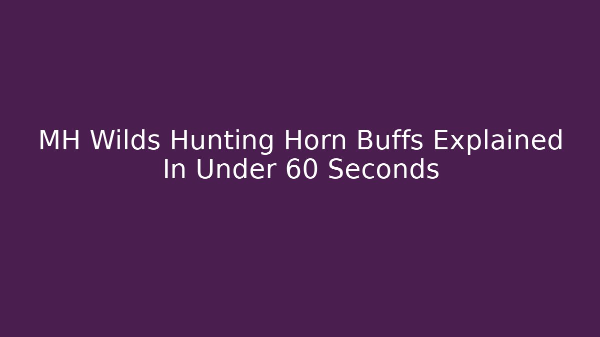 MH Wilds Hunting Horn Buffs Explained In Under 60 Seconds