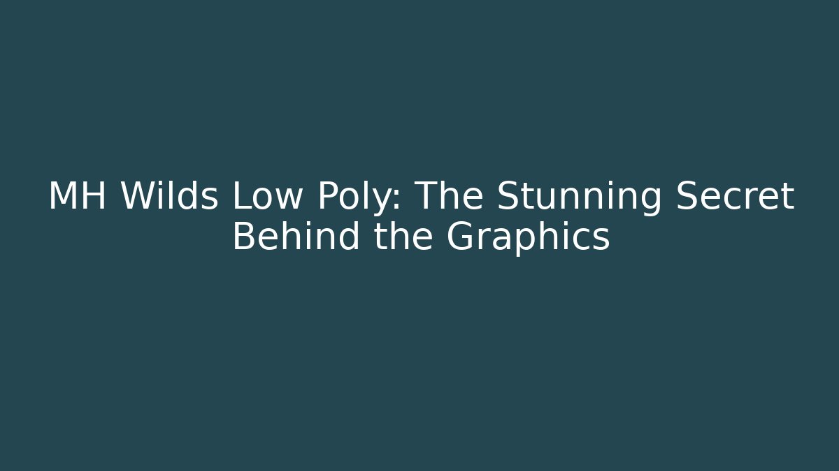 MH Wilds Low Poly: The Stunning Secret Behind the Graphics - Critter Realm