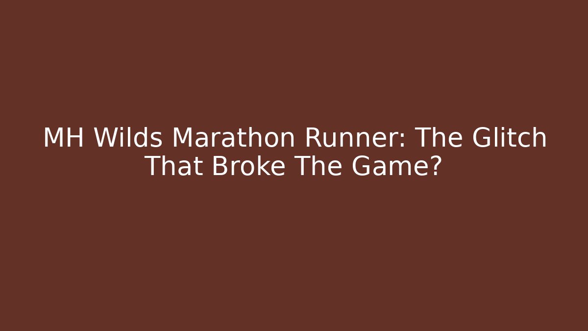 MH Wilds Marathon Runner: The Glitch That Broke The Game?
