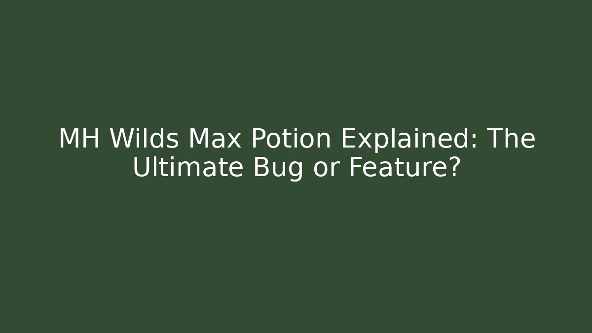 MH Wilds Max Potion Explained: The Ultimate Bug or Feature? - Critter Realm