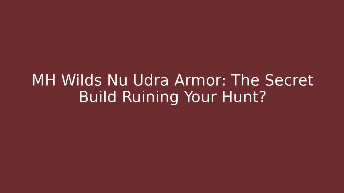 MH Wilds Nu Udra Armor: The Secret Build Ruining Your Hunt? - Critter Realm
