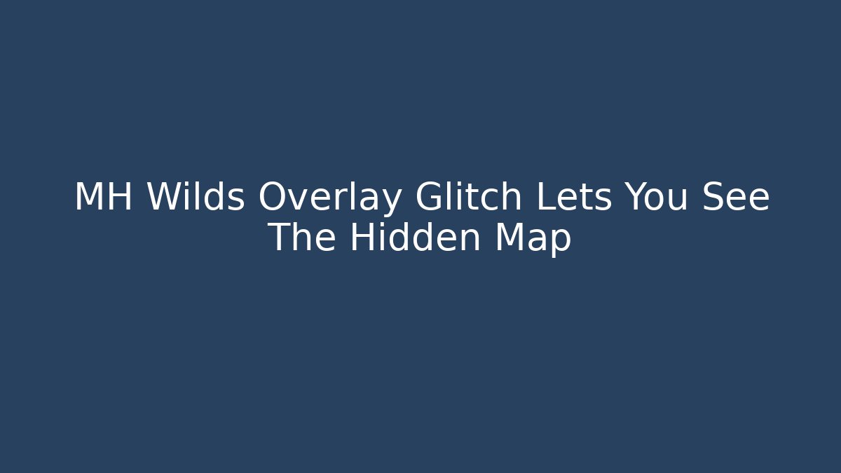 MH Wilds Overlay Glitch Lets You See The Hidden Map