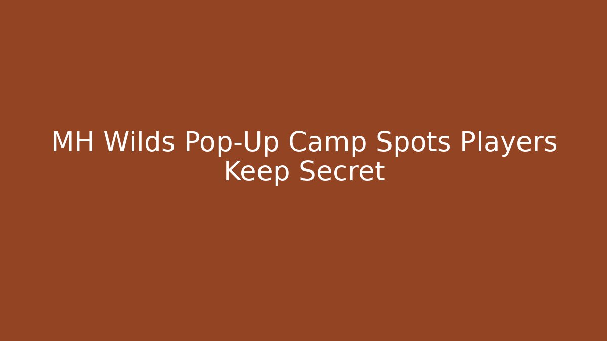 MH Wilds Pop-Up Camp Spots Players Keep Secret