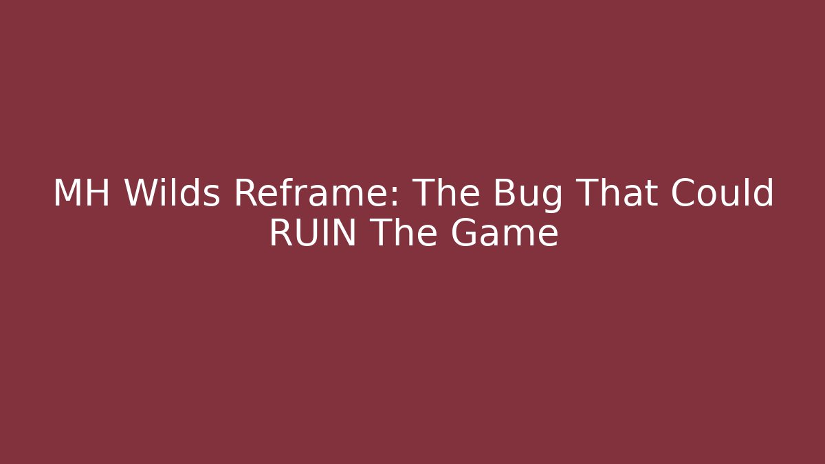 MH Wilds Reframe: The Bug That Could RUIN The Game