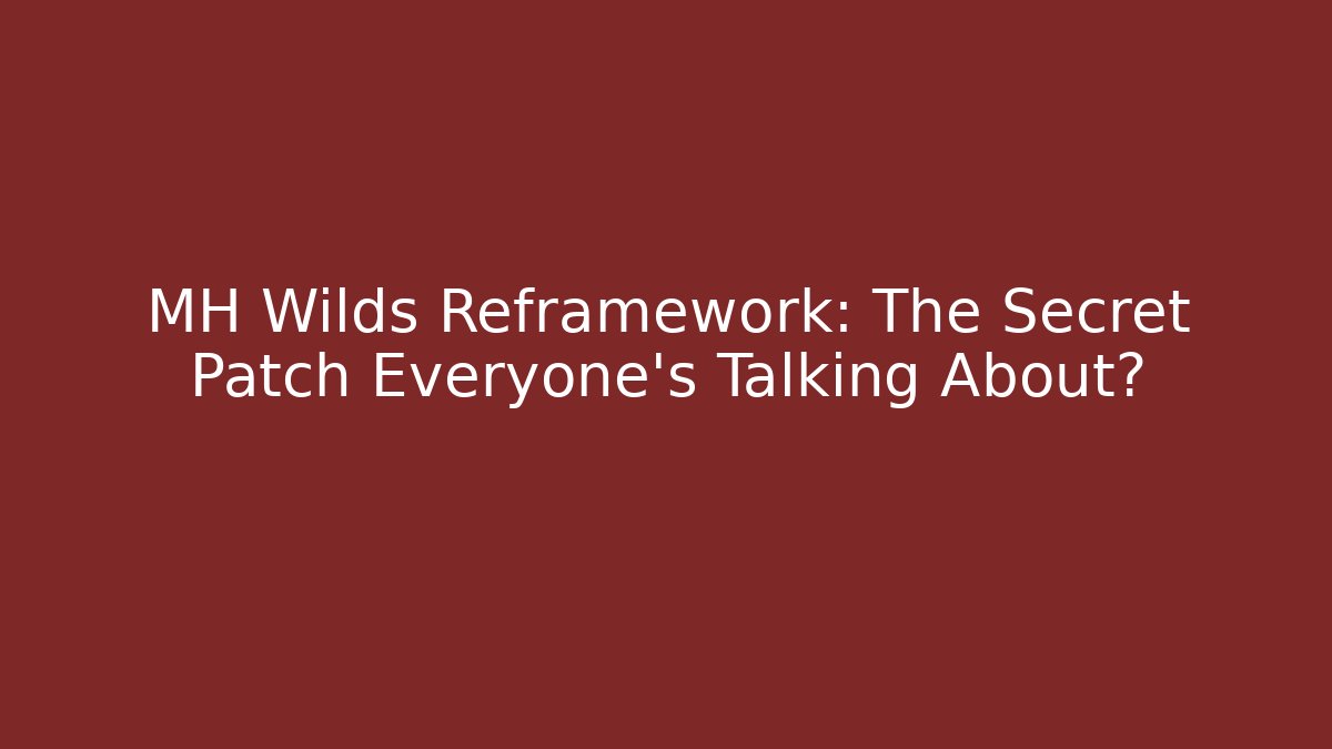 MH Wilds Reframework: The Secret Patch Everyone’s Talking About?
