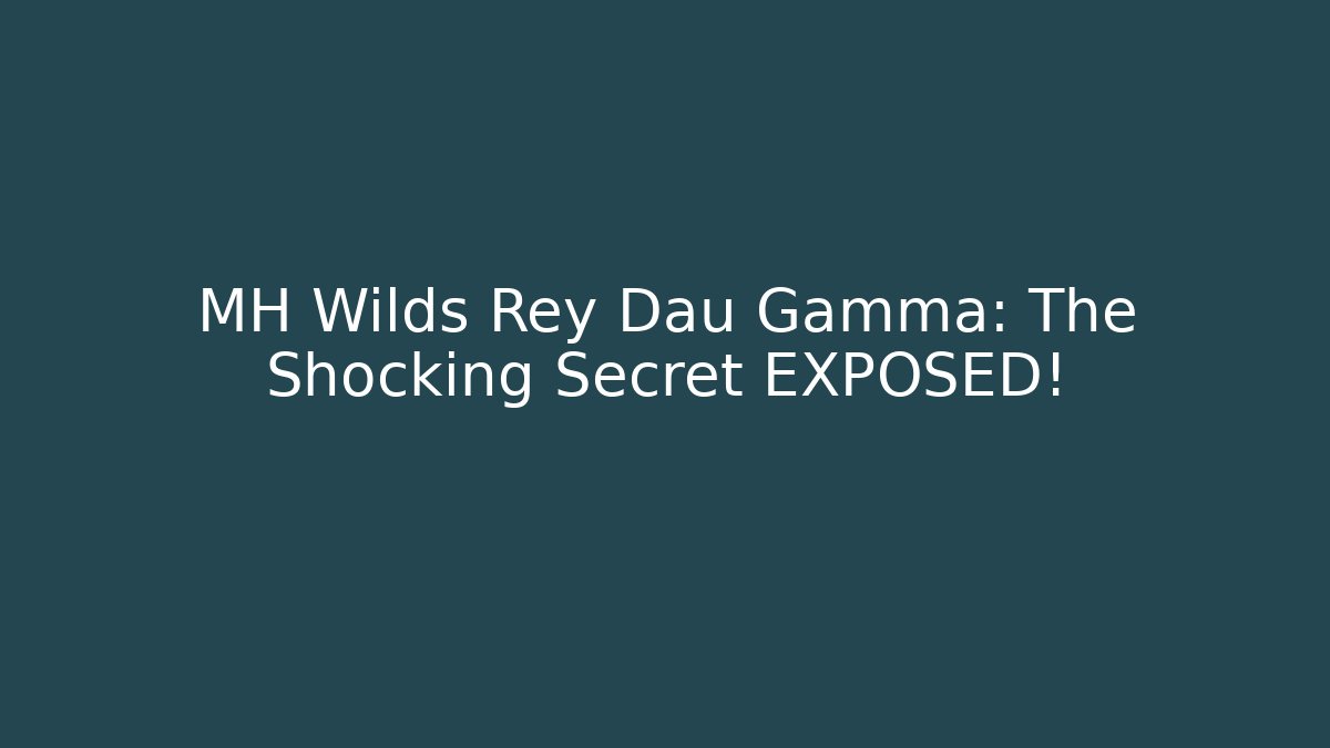 MH Wilds Rey Dau Gamma: The Shocking Secret EXPOSED!