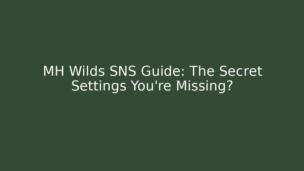 MH Wilds SNS Guide: The Secret Settings You’re Missing? - Critter Realm