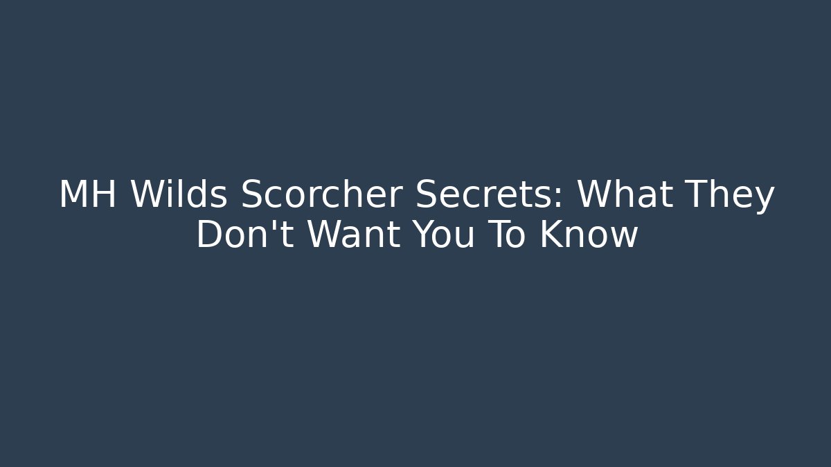 MH Wilds Scorcher Secrets: What They Don't Want You To Know