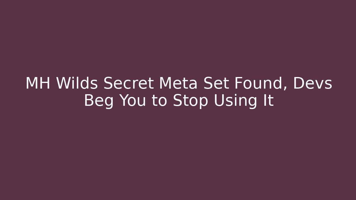 MH Wilds Secret Meta Set Found, Devs Beg You to Stop Using It