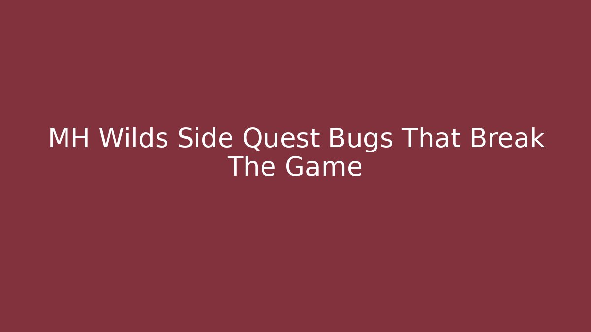 MH Wilds Side Quest Bugs That Break The Game