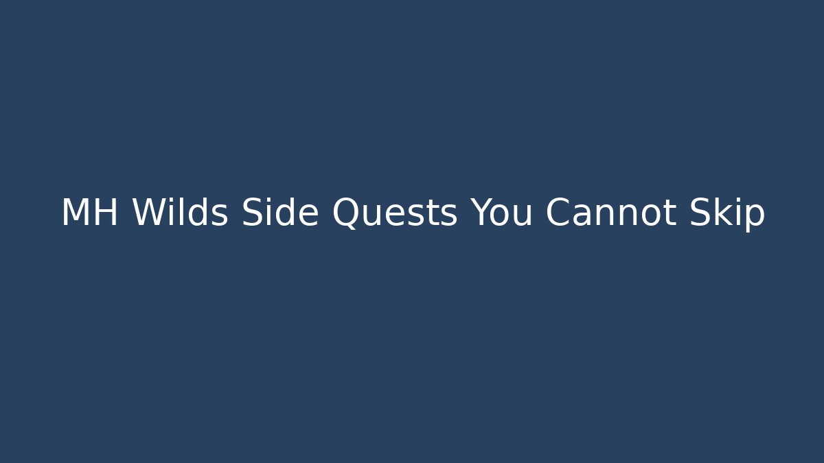 MH Wilds Side Quests You Cannot Skip