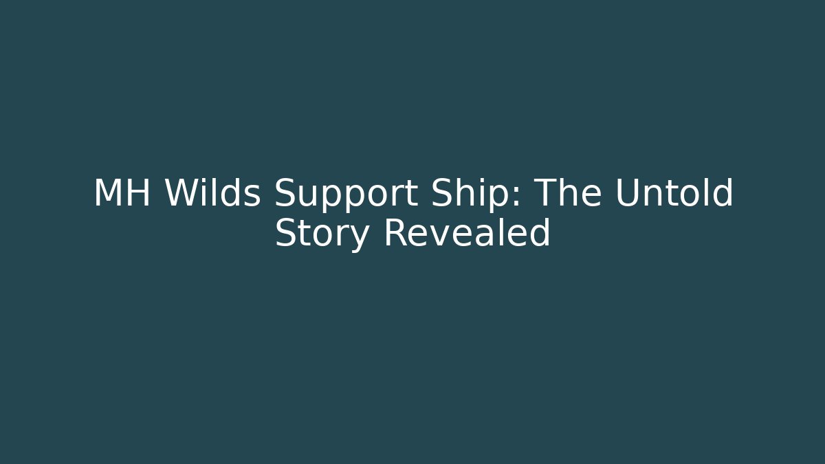 MH Wilds Support Ship: The Untold Story Revealed