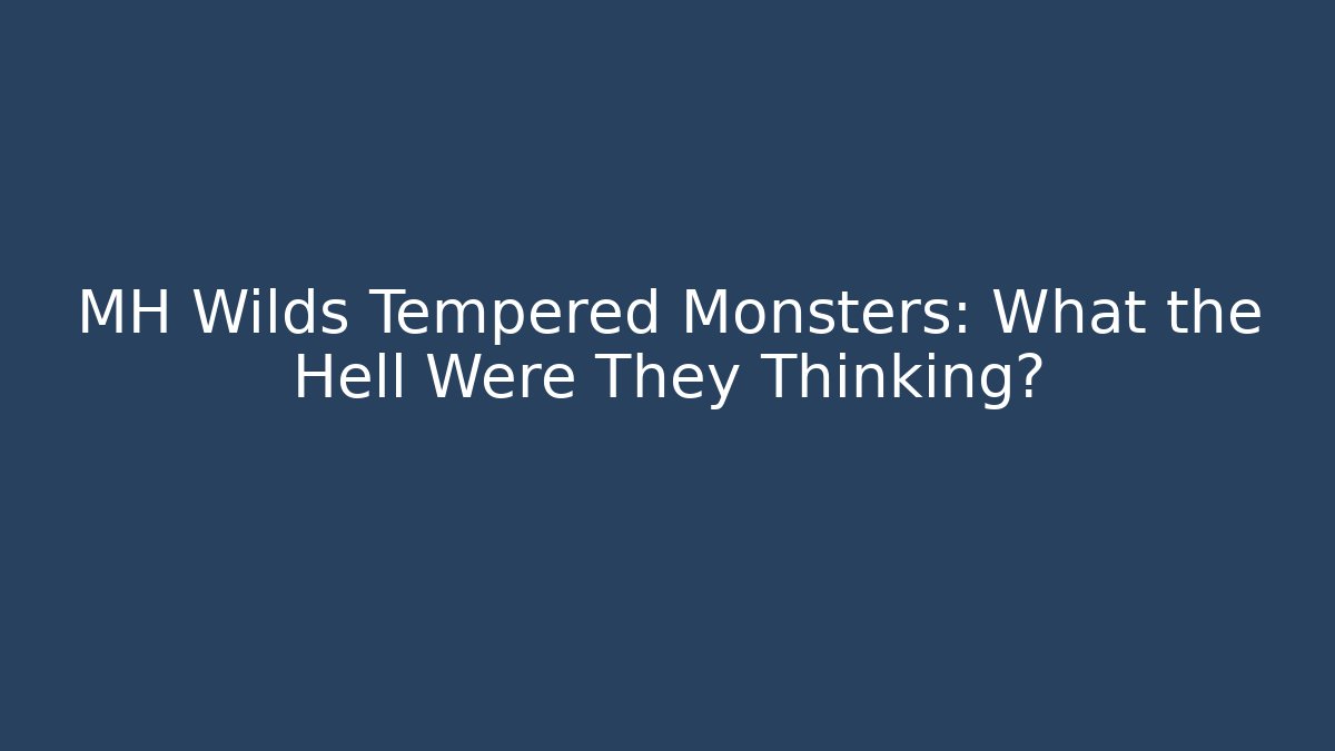 MH Wilds Tempered Monsters: What the Hell Were They Thinking?