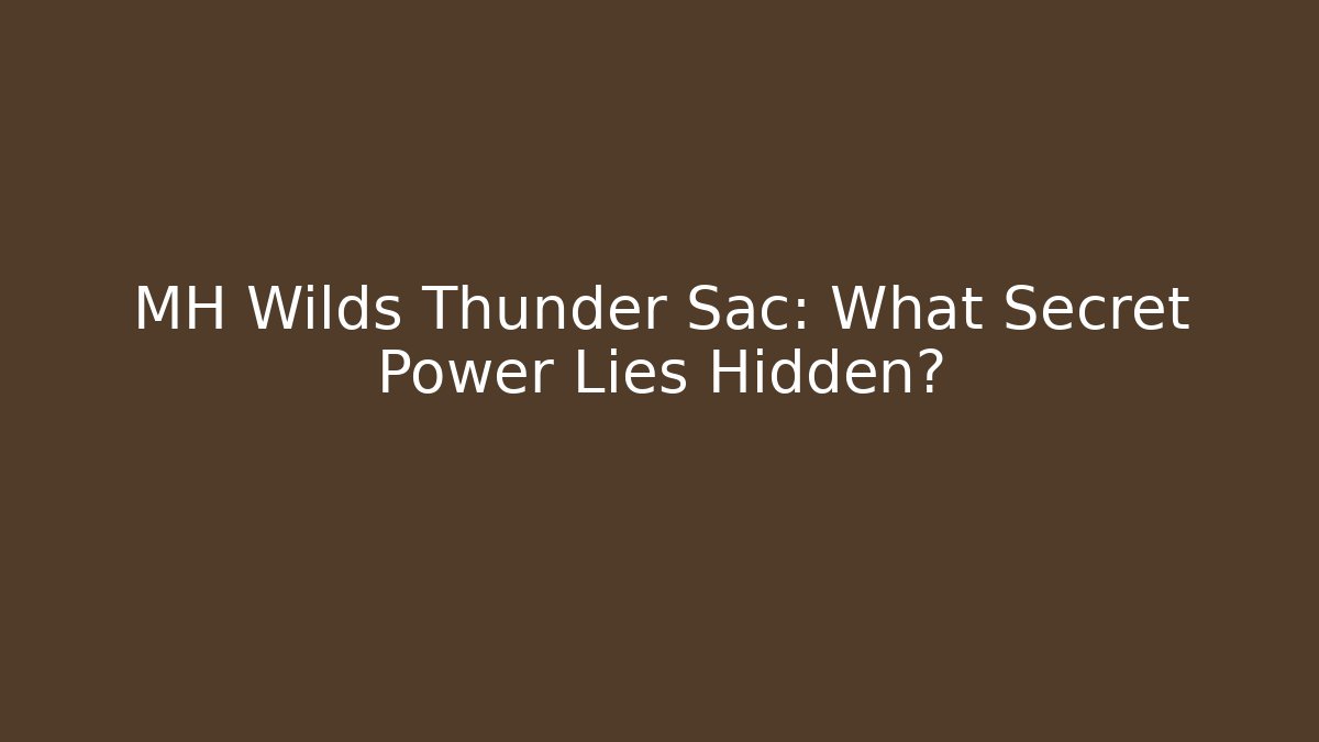 MH Wilds Thunder Sac: What Secret Power Lies Hidden?