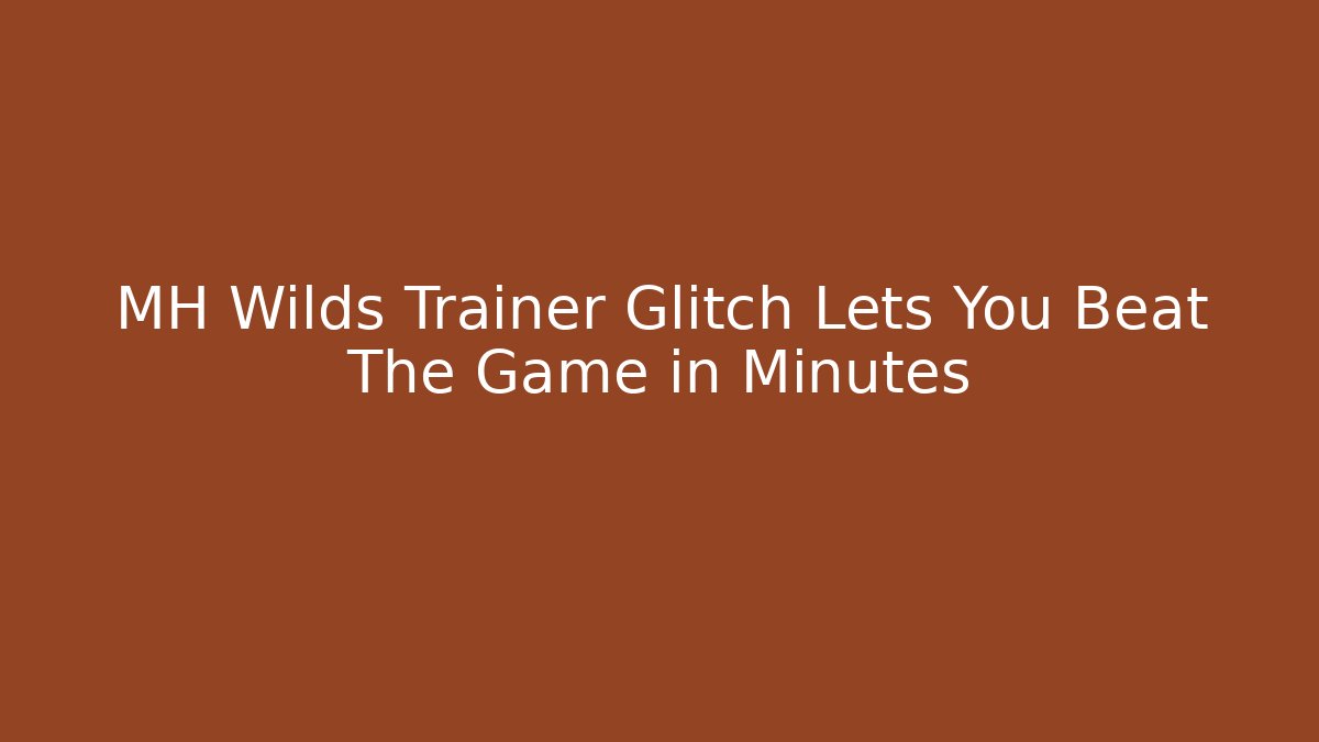 MH Wilds Trainer Glitch Lets You Beat The Game in Minutes