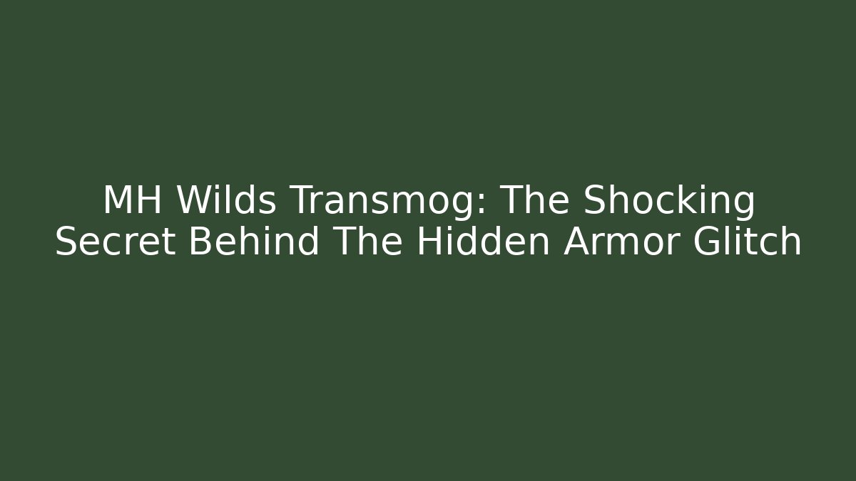 MH Wilds Transmog: The Shocking Secret Behind The Hidden Armor Glitch