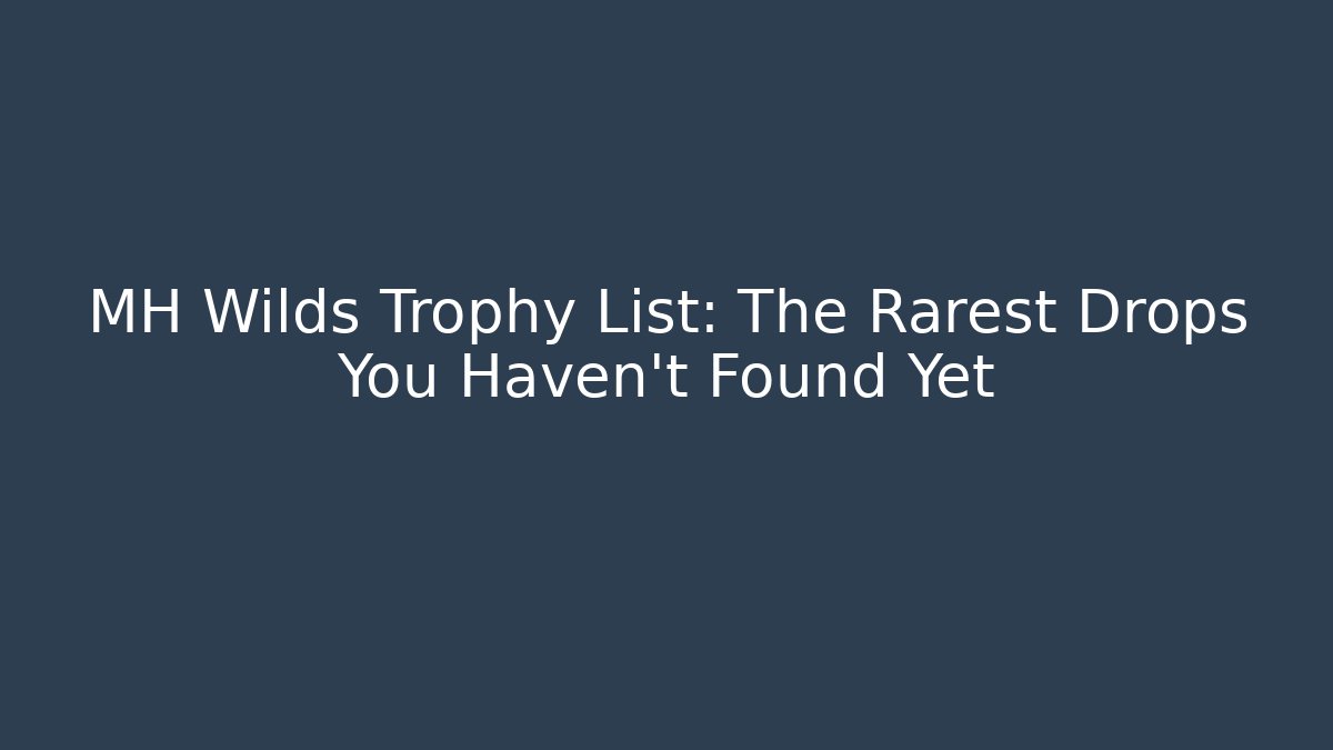MH Wilds Trophy List: The Rarest Drops You Haven't Found Yet