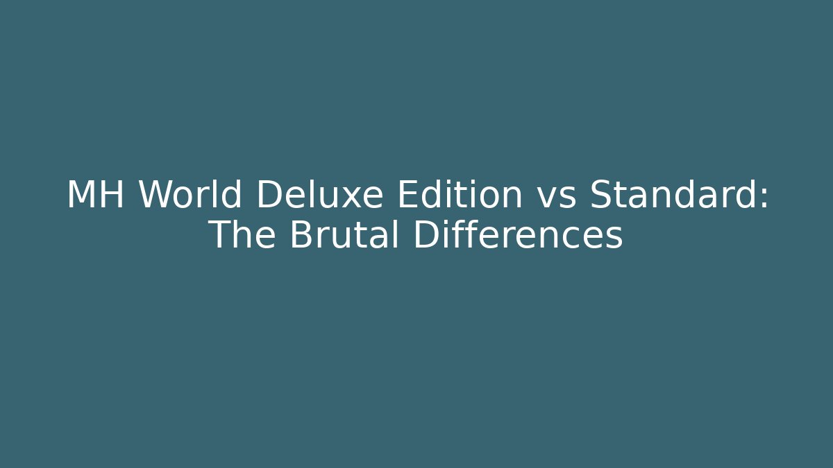 MH World Deluxe Edition vs Standard: The Brutal Differences - Critter Realm