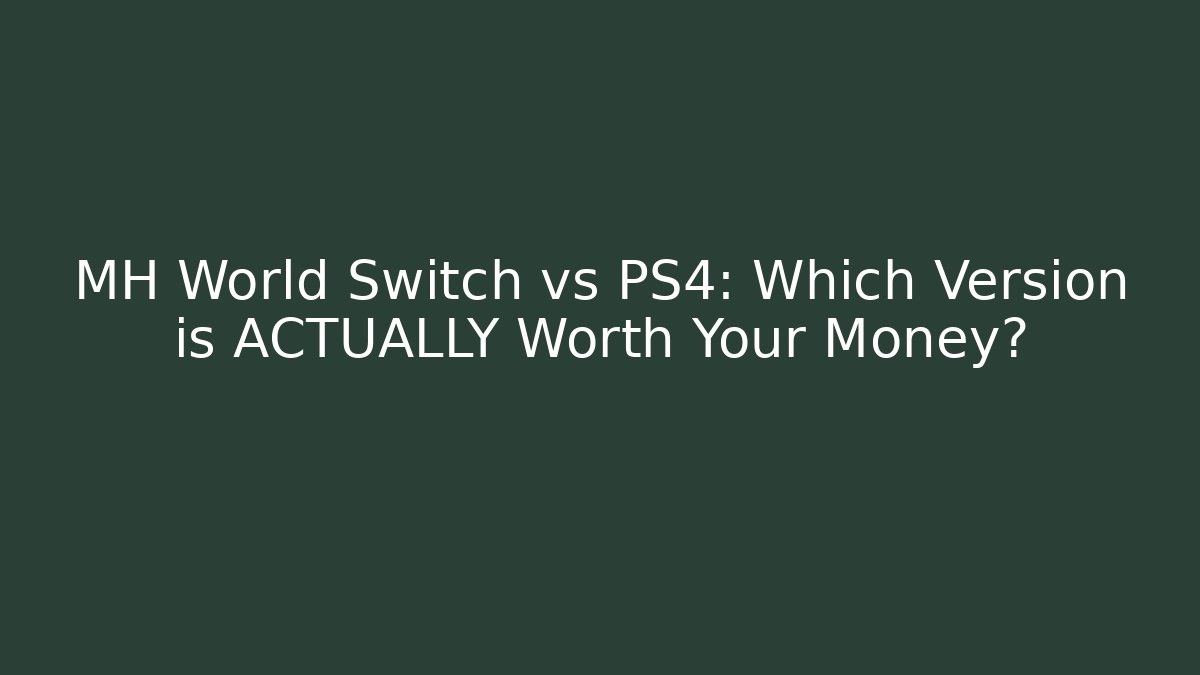 MH World Switch vs PS4: Which Version is ACTUALLY Worth Your Money?