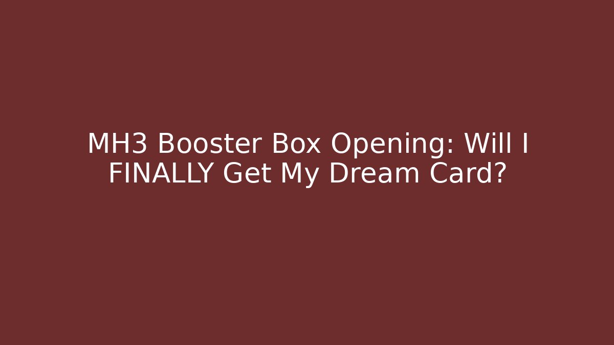 MH3 Booster Box Opening: Will I FINALLY Get My Dream Card?