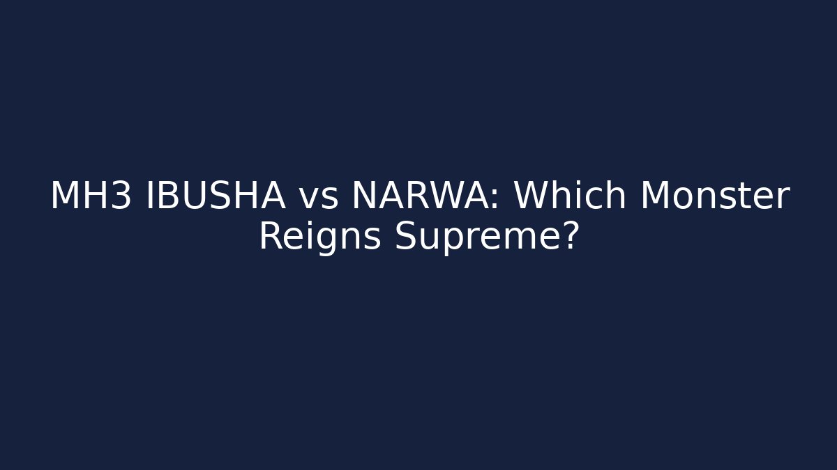 MH3 IBUSHA vs NARWA: Which Monster Reigns Supreme?