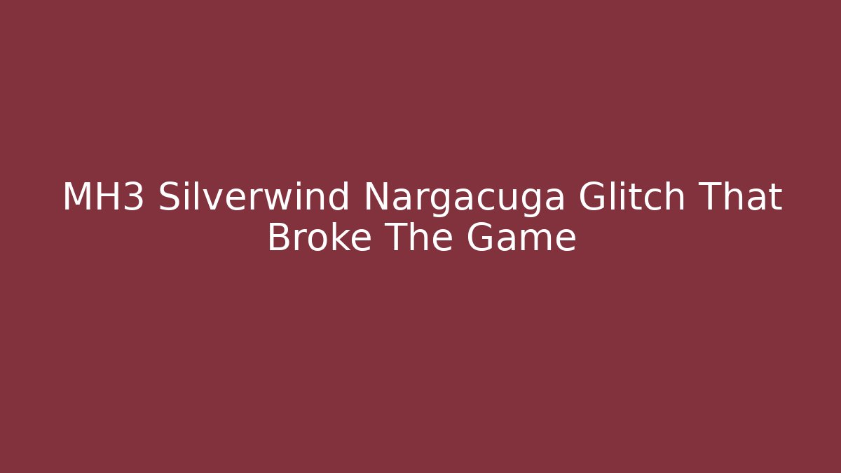 MH3 Silverwind Nargacuga Glitch That Broke The Game