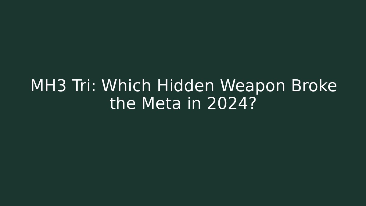 MH3 Tri: Which Hidden Weapon Broke the Meta in 2024?