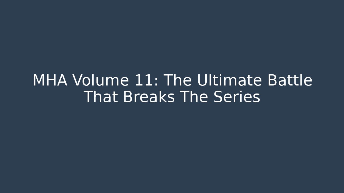 MHA Volume 11: The Ultimate Battle That Breaks The Series