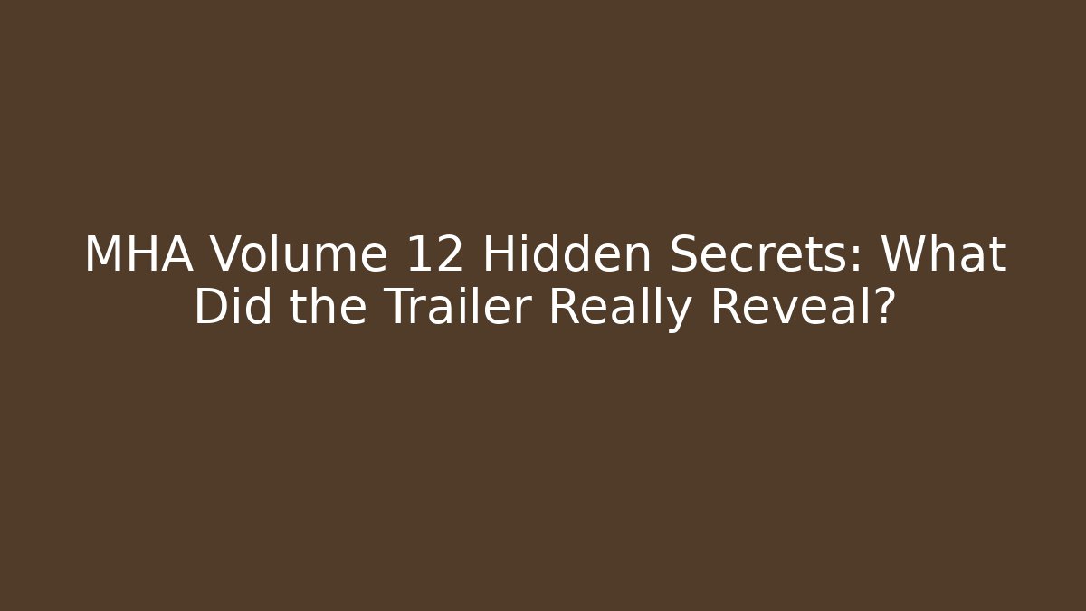 MHA Volume 12 Hidden Secrets: What Did the Trailer Really Reveal?