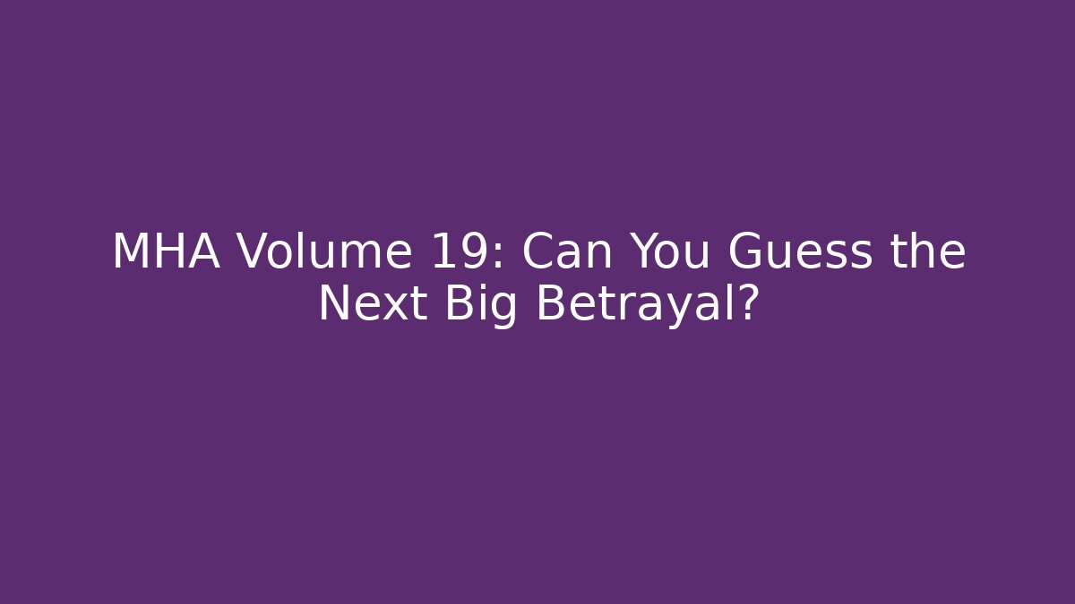 MHA Volume 19: Can You Guess the Next Big Betrayal?