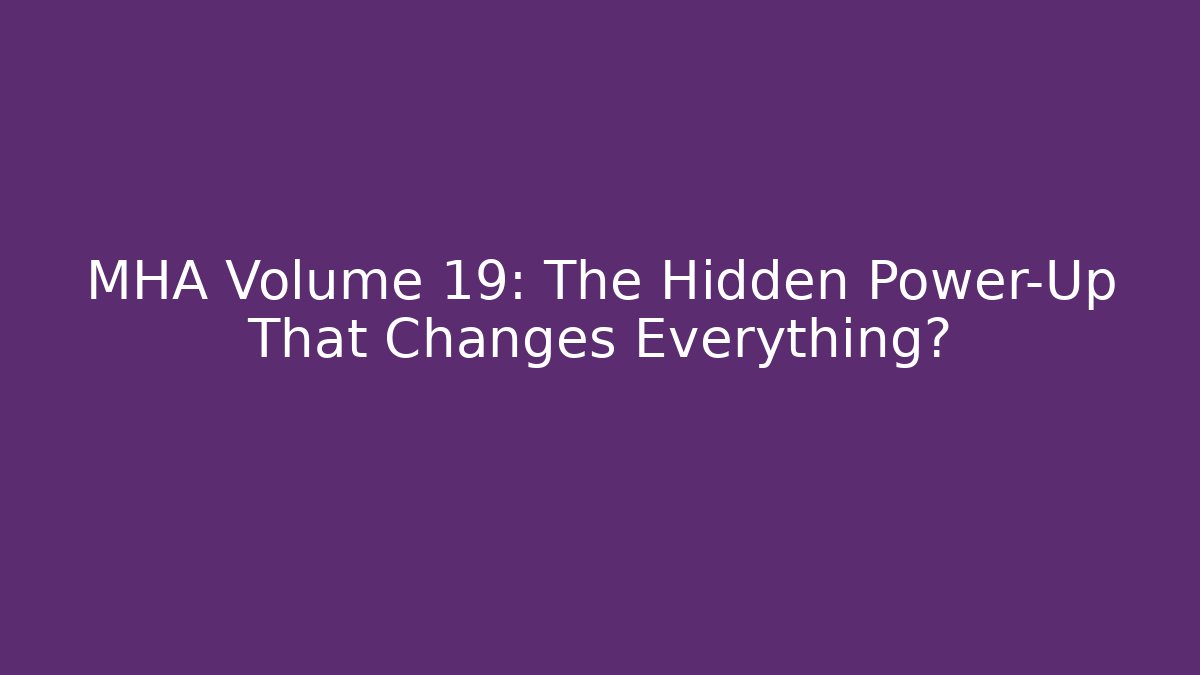 MHA Volume 19: The Hidden Power-Up That Changes Everything?