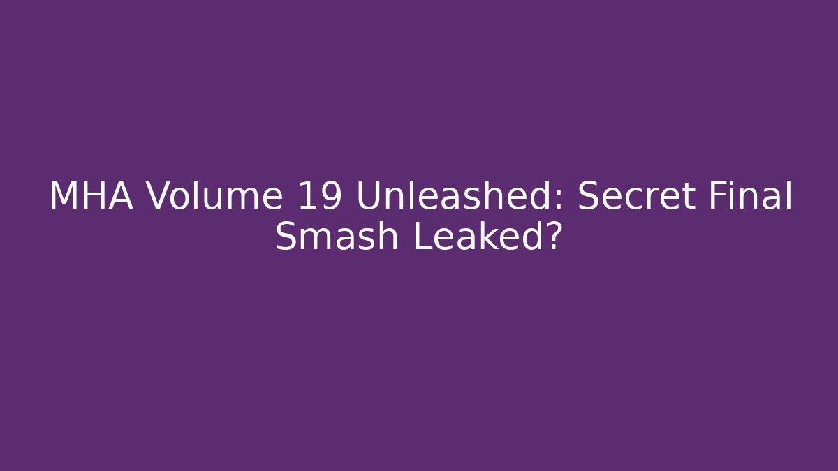 MHA Volume 19 Unleashed: Secret Final Smash Leaked?