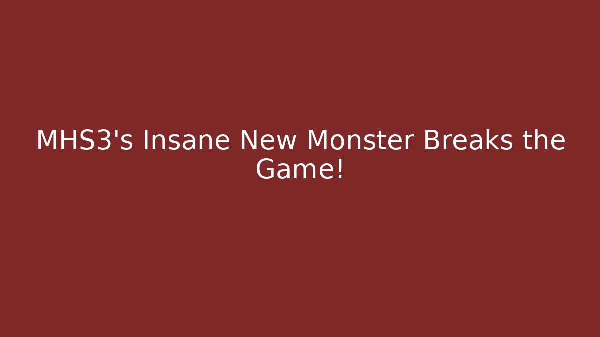 MHS3's Insane New Monster Breaks the Game!