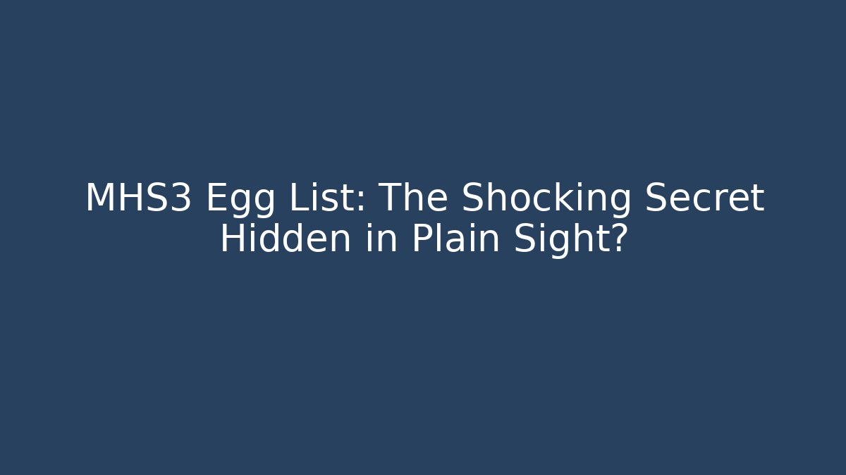 MHS3 Egg List: The Shocking Secret Hidden in Plain Sight?