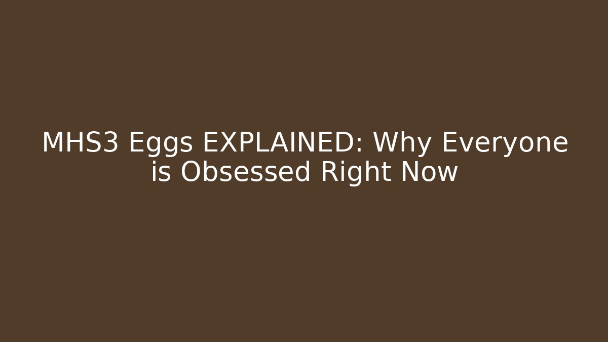 MHS3 Eggs EXPLAINED: Why Everyone is Obsessed Right Now