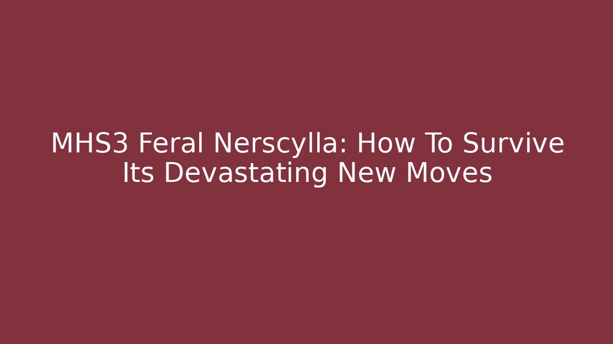 MHS3 Feral Nerscylla: How To Survive Its Devastating New Moves