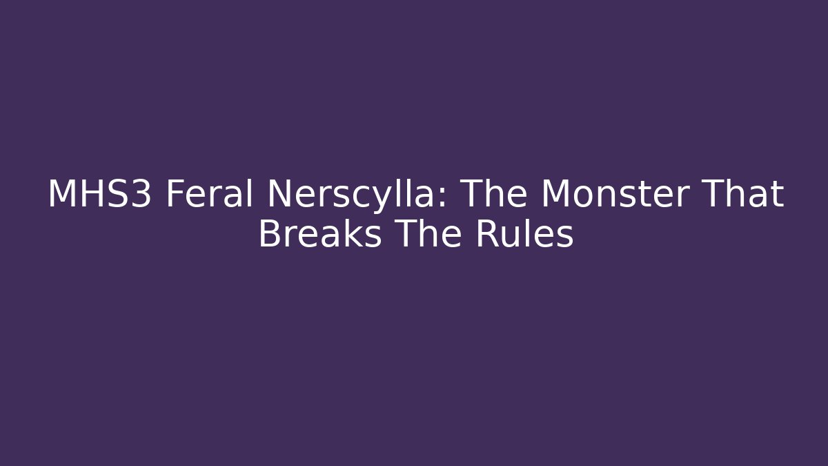 MHS3 Feral Nerscylla: The Monster That Breaks The Rules
