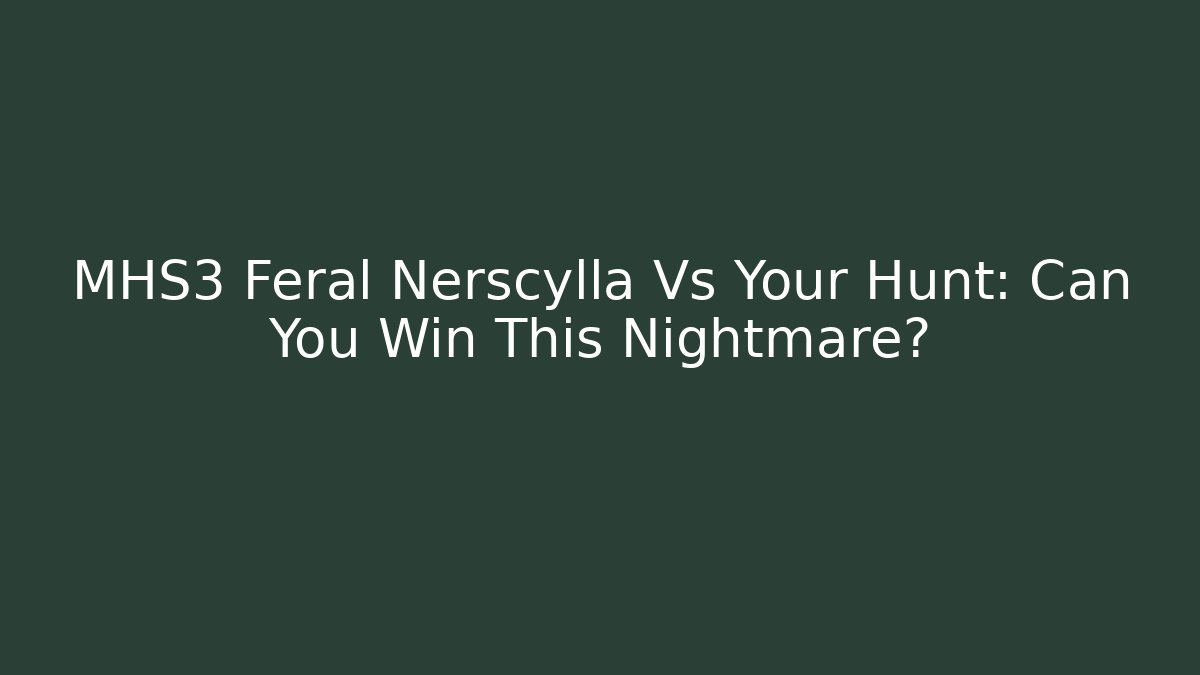 MHS3 Feral Nerscylla Vs Your Hunt: Can You Win This Nightmare?