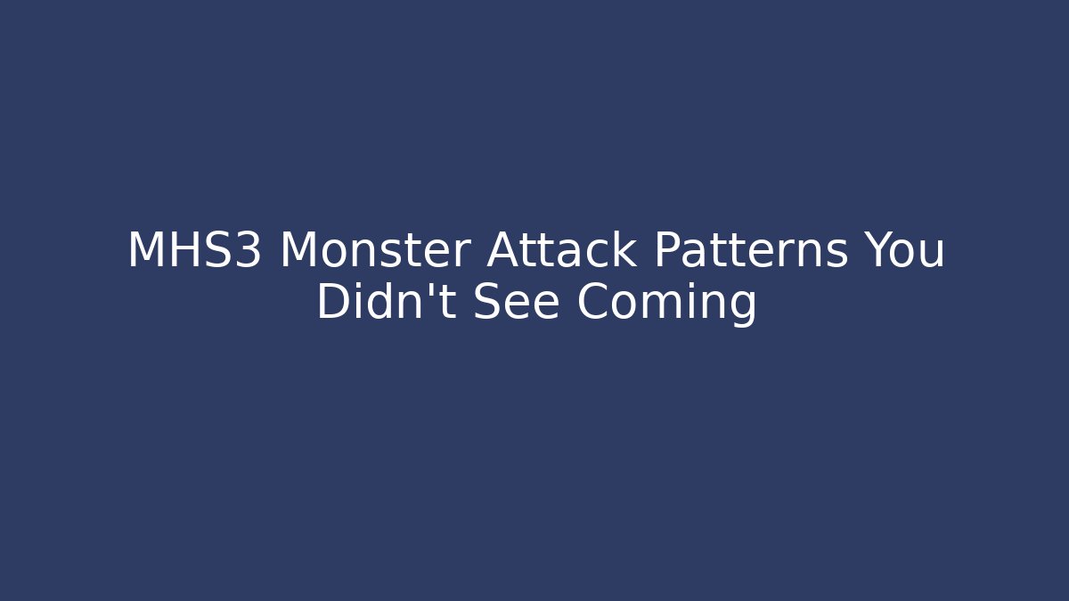 MHS3 Monster Attack Patterns You Didn't See Coming
