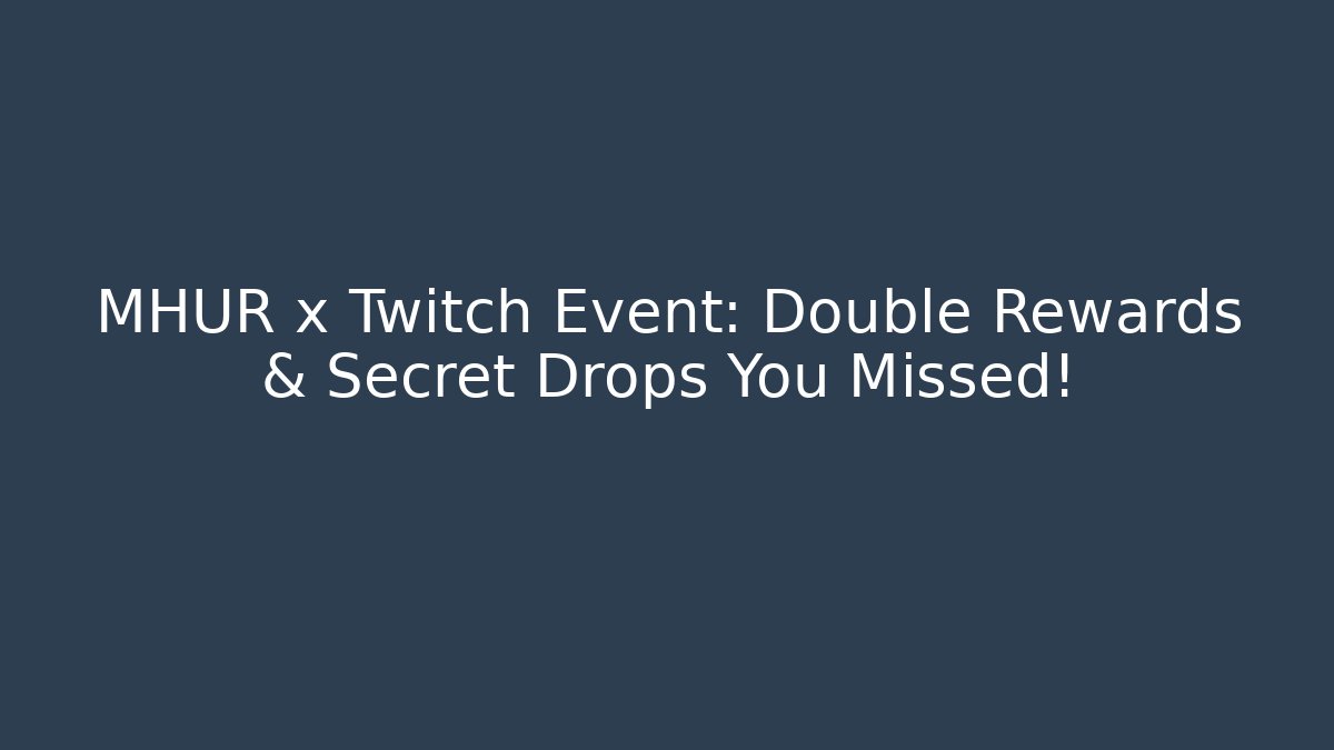 MHUR x Twitch Event: Double Rewards & Secret Drops You Missed!