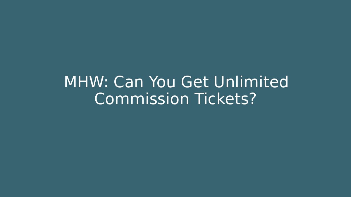 MHW: Can You Get Unlimited Commission Tickets?