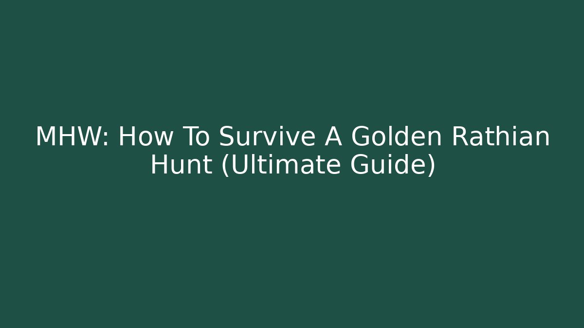 MHW: How To Survive A Golden Rathian Hunt (Ultimate Guide)