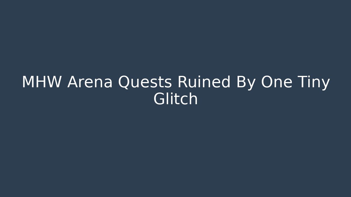 MHW Arena Quests Ruined By One Tiny Glitch - Critter Realm