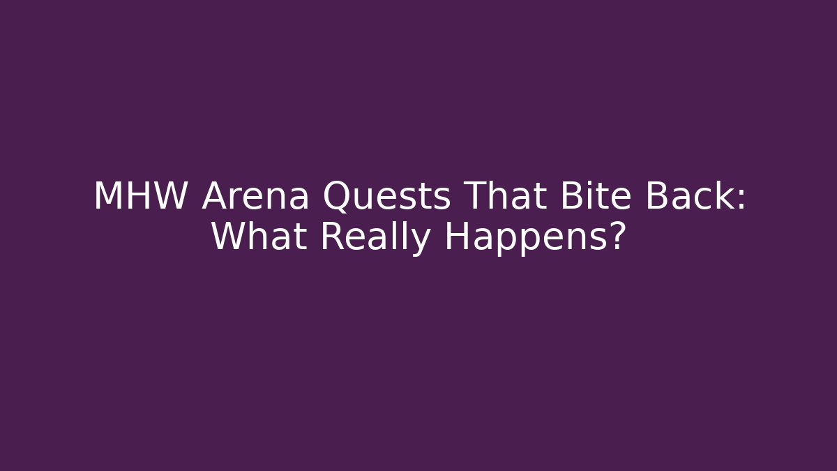 MHW Arena Quests That Bite Back: What Really Happens?