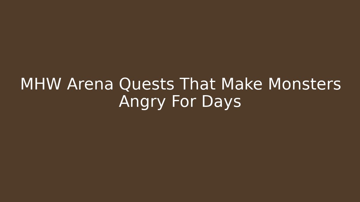 MHW Arena Quests That Make Monsters Angry For Days