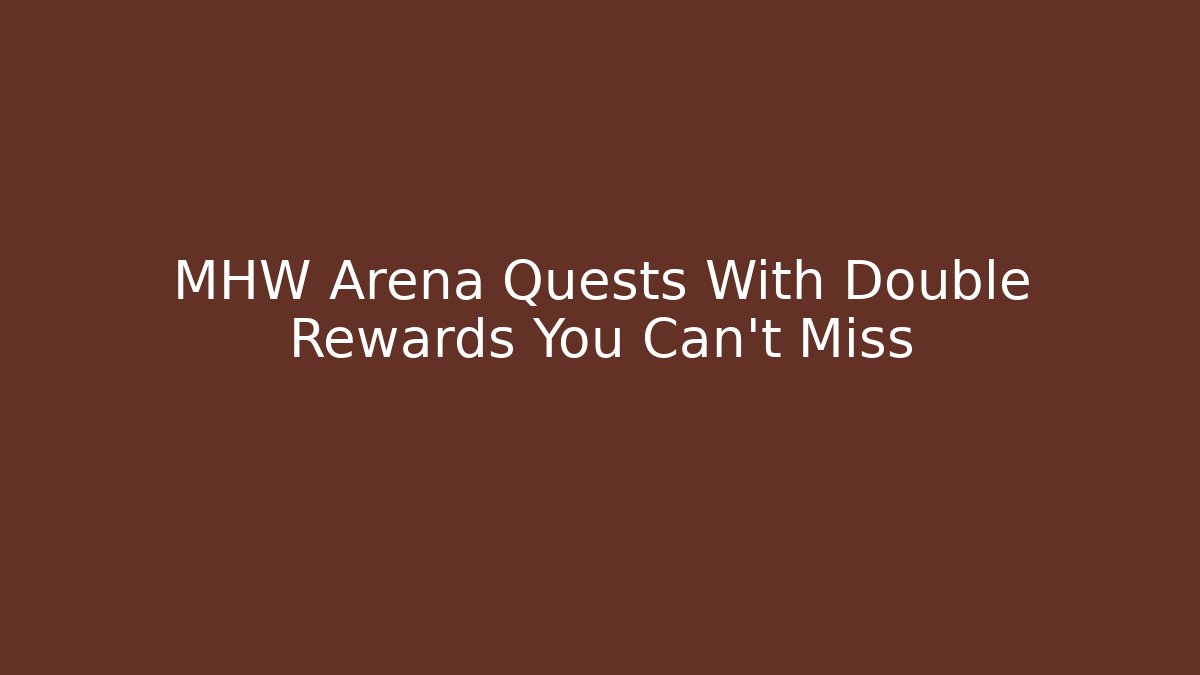 MHW Arena Quests With Double Rewards You Can't Miss