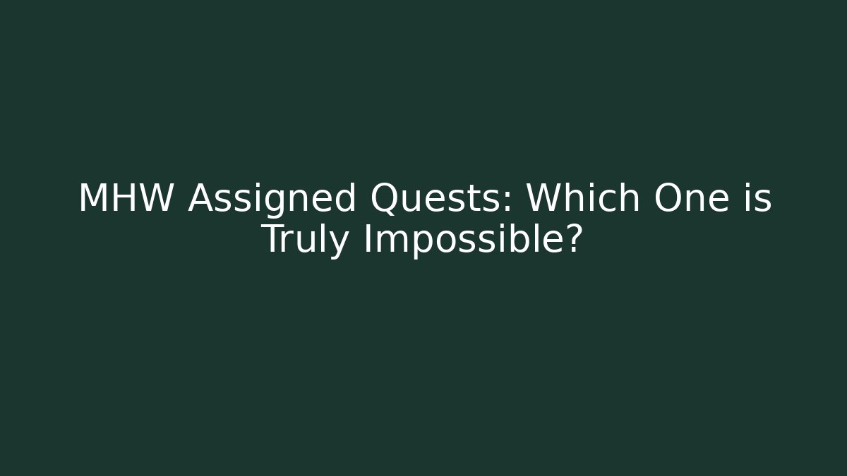 MHW Assigned Quests: Which One is Truly Impossible? - Critter Realm